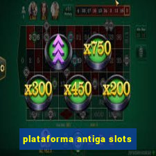 plataforma antiga slots